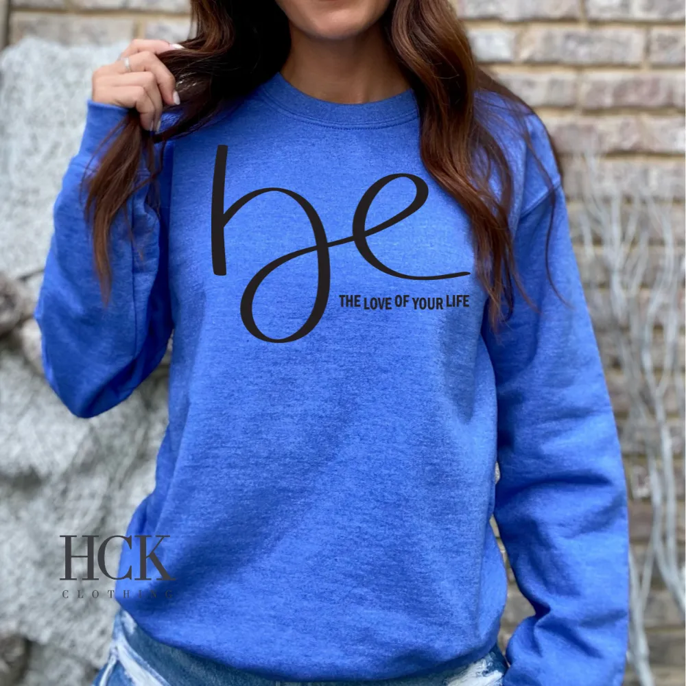 Be The Love of Your Life Crewneck Sweatshirt- 3 COLORS